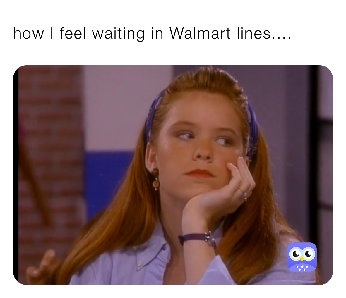 how I feel waiting in Walmart lines....