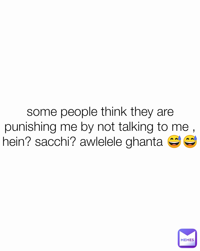 some people think they are punishing me by not talking to me , hein? sacchi? awlelele ghanta 😅😅
