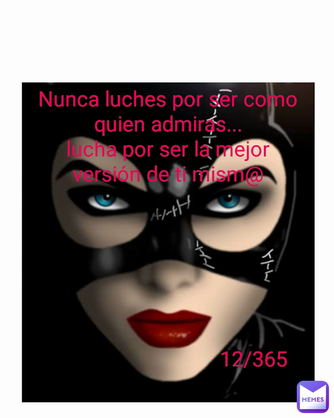 Nunca luches por ser como quien admiras...
lucha por ser la mejor versión de ti mism@ Type Text 12/365