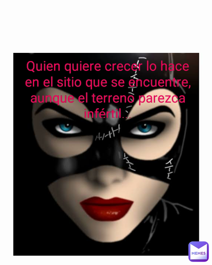 Quien quiere crecer lo hace en el sitio que se encuentre, aunque el terreno parezca infértil... Type Text