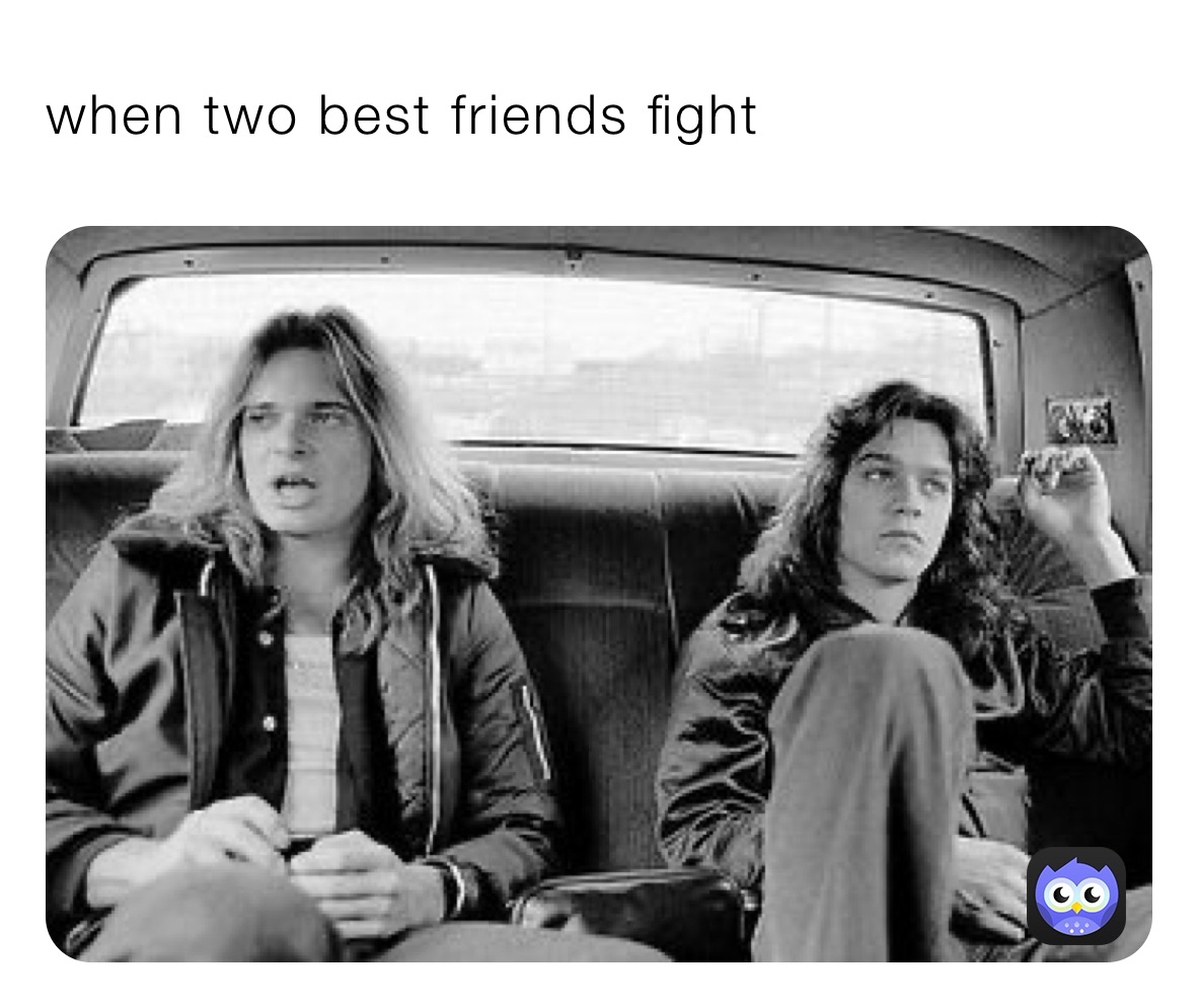 when two best friends fight 