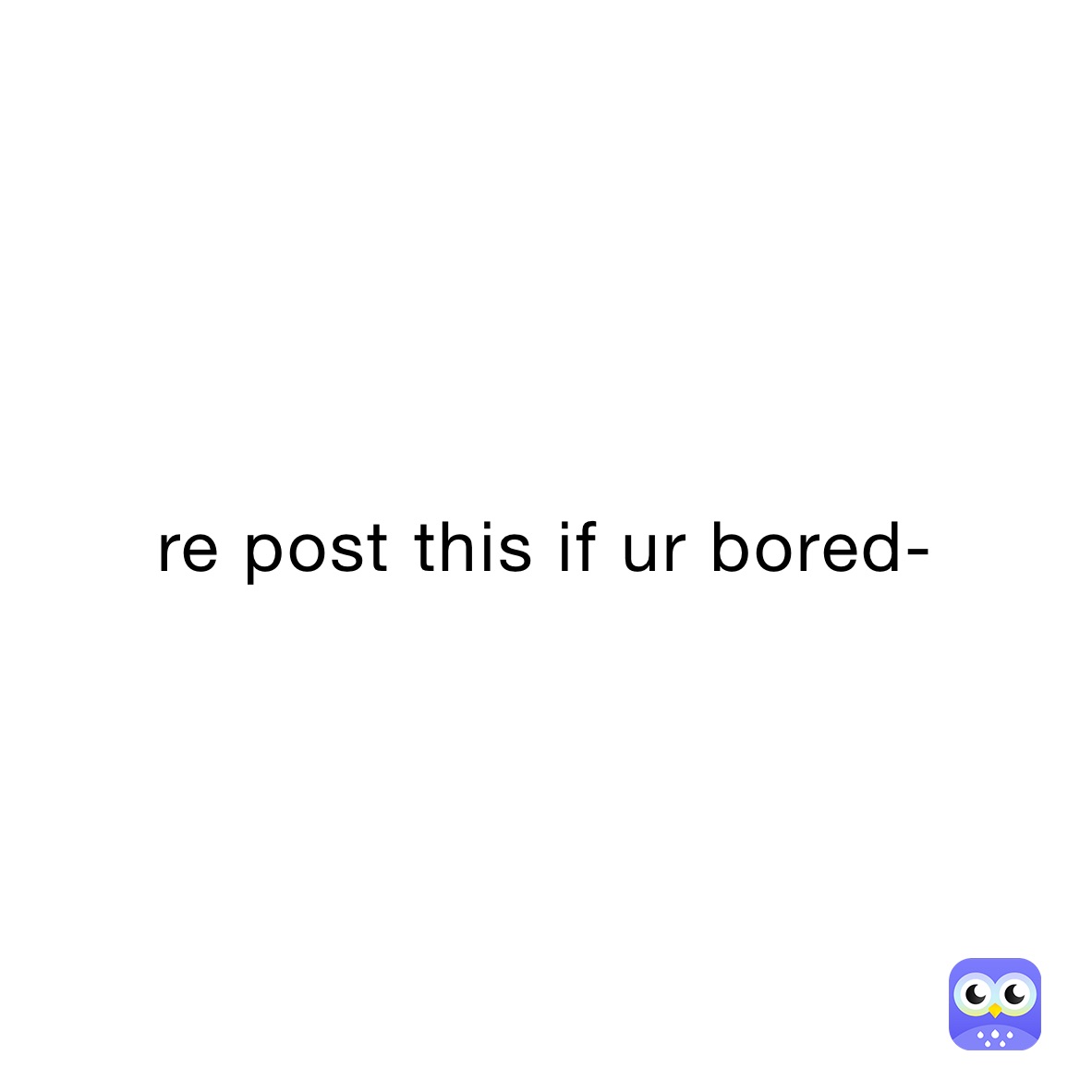 re post this if ur bored-