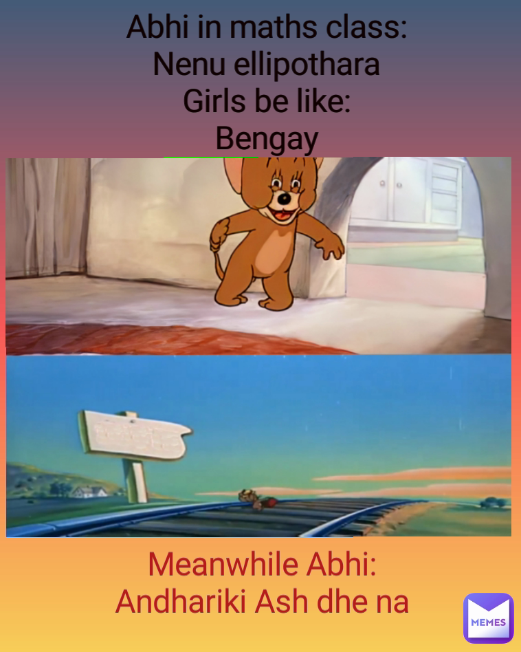 Abhi in maths class:
Nenu ellipothara
Girls be like:
Bengay Meanwhile Abhi:
Andhariki Ash dhe na
