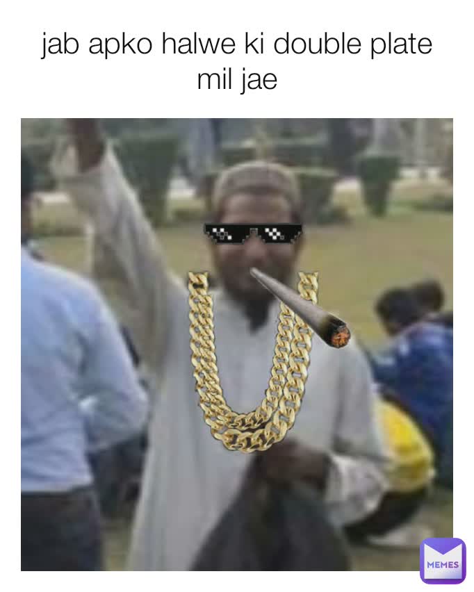 jab apko halwe ki double plate mil jae
