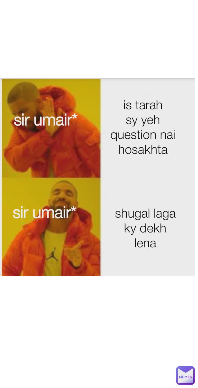 sir umair* sir umair* is tarah sy yeh question nai hosakhta shugal laga ky dekh lena