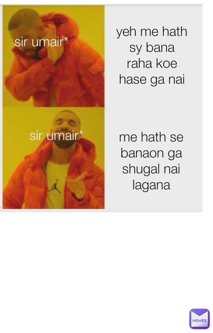 yeh me hath sy bana raha koe hase ga nai me hath se banaon ga shugal nai lagana sir umair* sir umair*