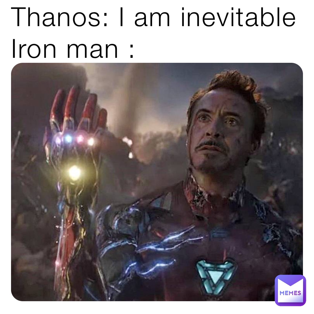 Thanos: I am inevitable
Iron man :