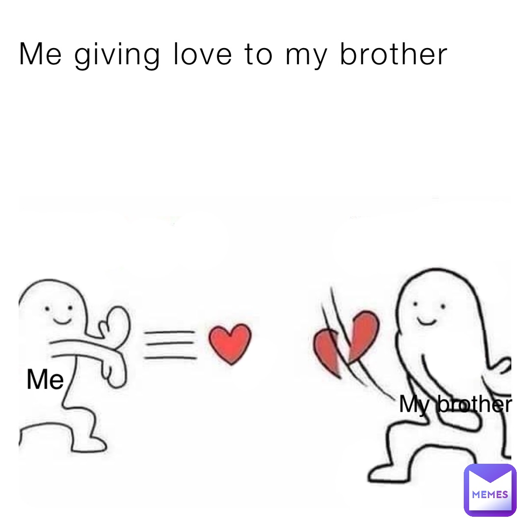 Me giving love to my brother Me My brother | @RHM_makez_memes | Memes