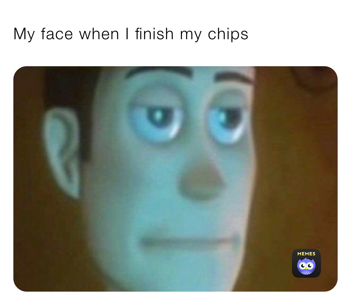 My face when I finish my chips
