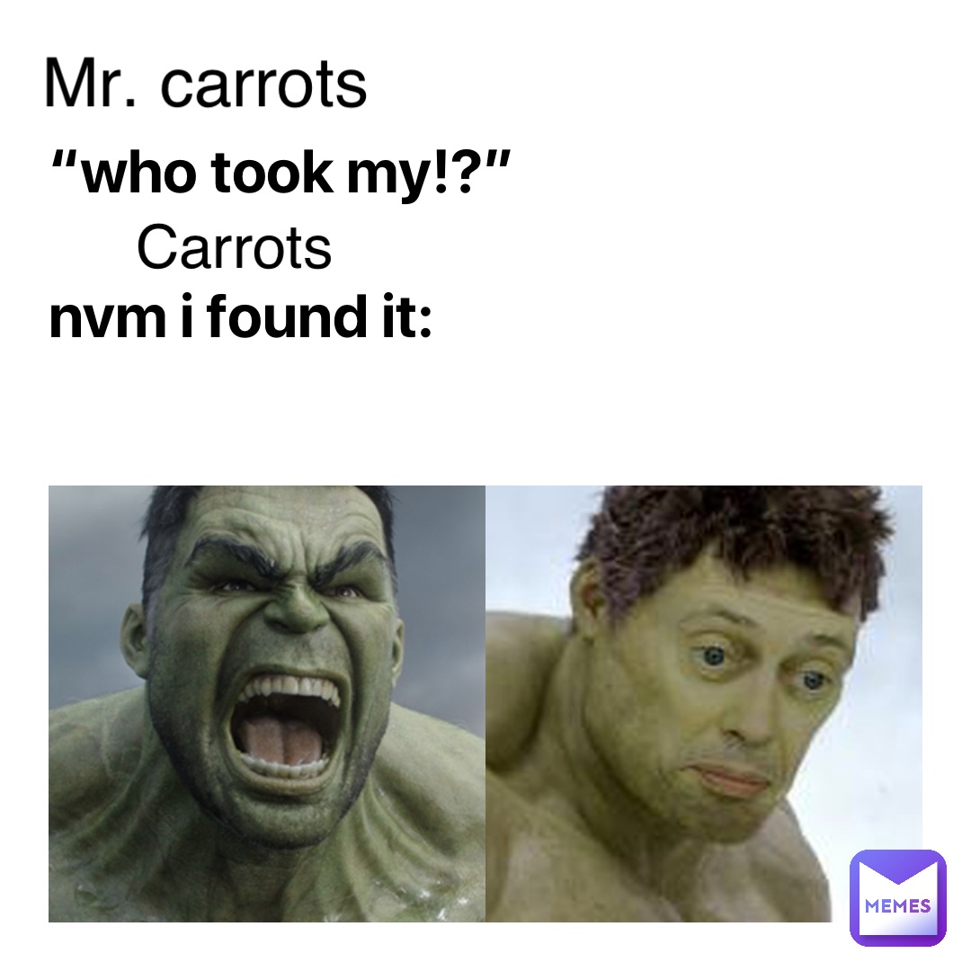 “Who took my!?” 

Nvm I found it: Carrots Mr. Carrots