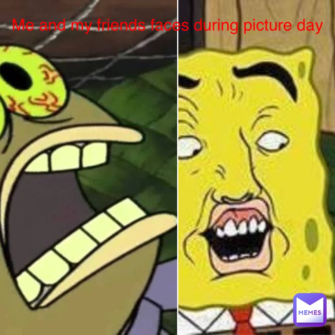 Me and my friends faces during picture day