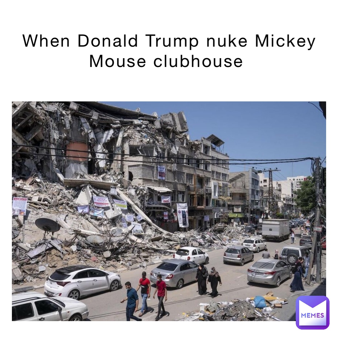 When Donald Trump nuke Mickey Mouse clubhouse