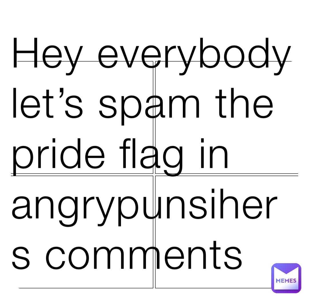 Hey everybody let’s spam the pride flag in angrypunsihers comments