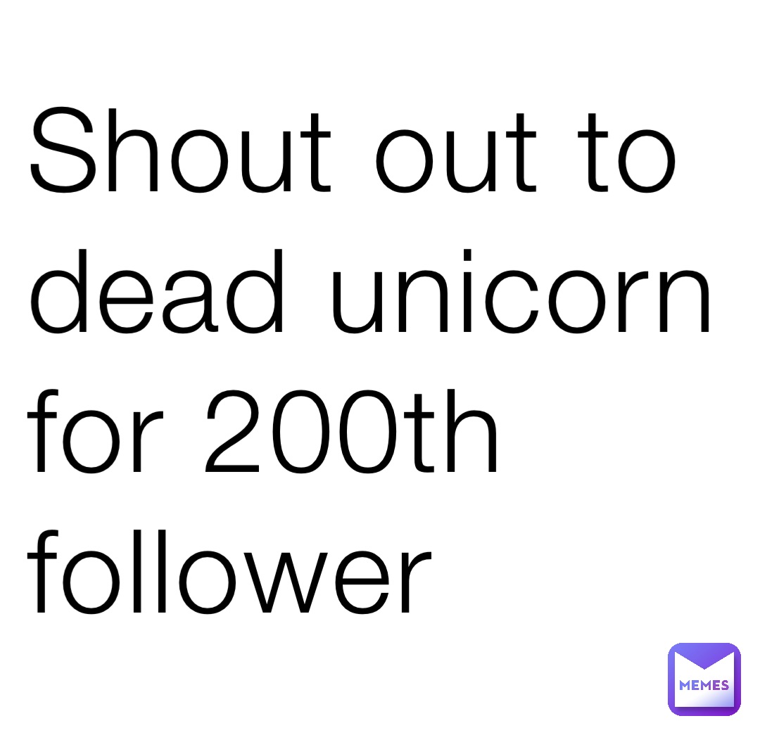 Shout out to dead unicorn for 200th follower