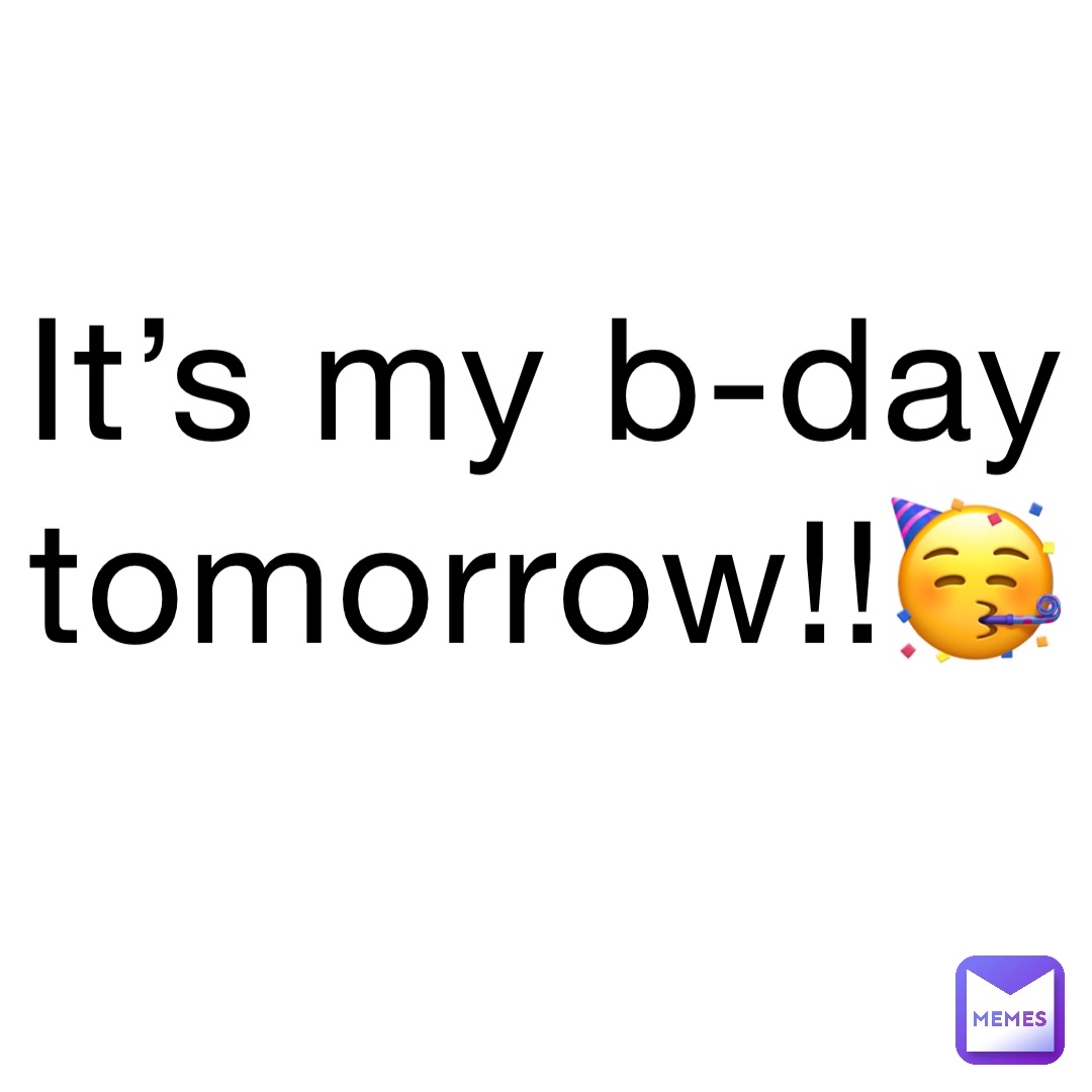 It’s my b-day tomorrow!!🥳