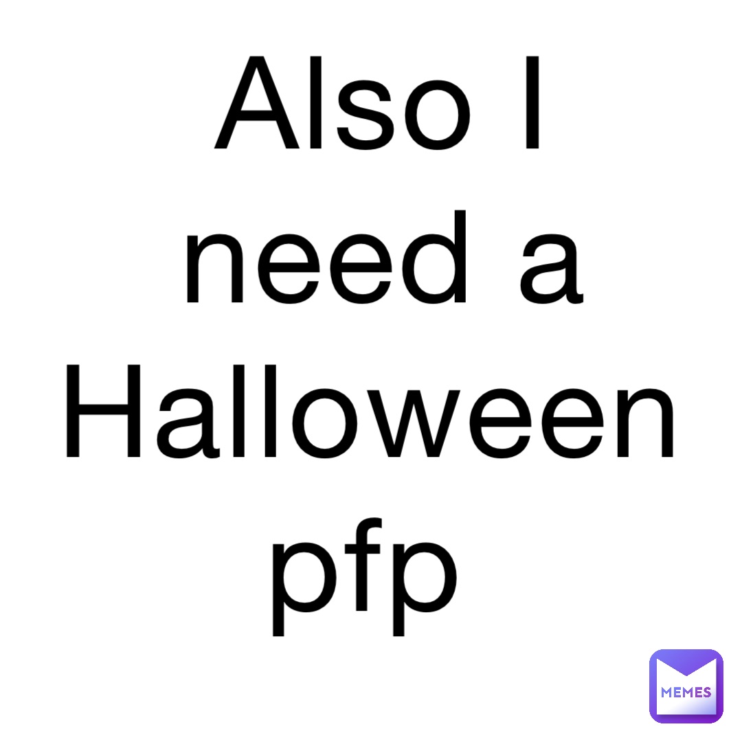 Also I need a Halloween pfp