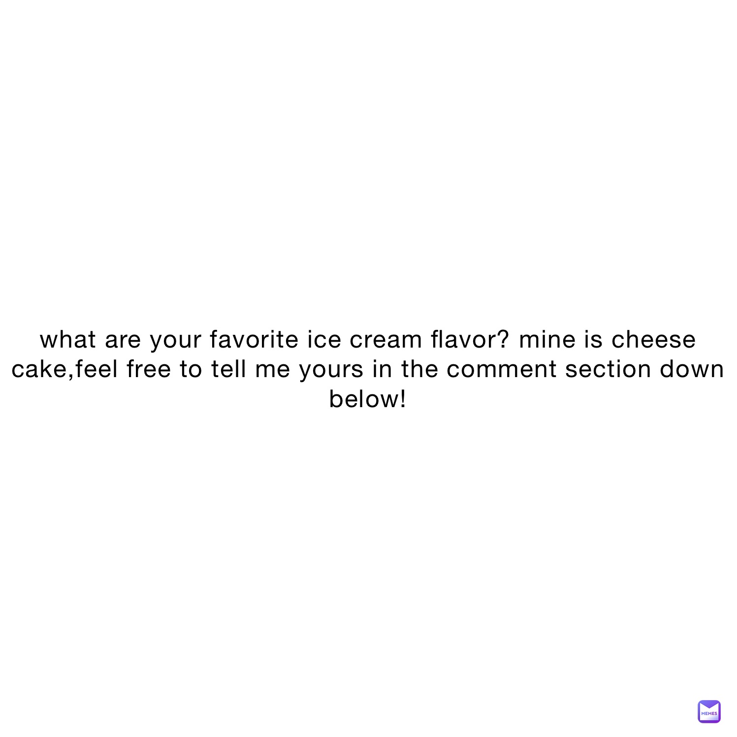 what are your favorite ice cream flavor? mine is cheese cake,feel free to tell me yours in the comment section down below!