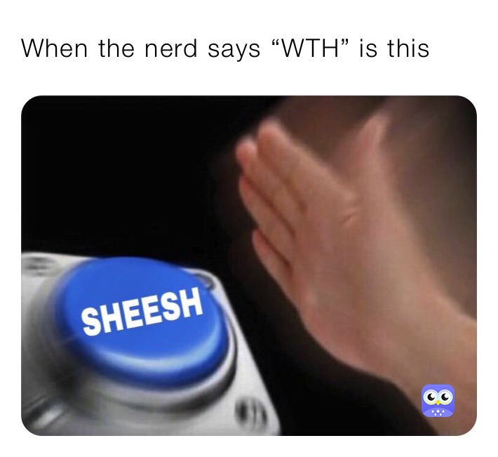 When the nerd says “WTH” is this