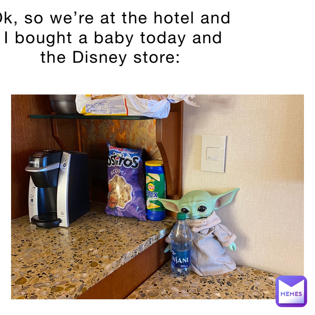 Ok, so we’re at the hotel and I bought a baby today and the Disney store: