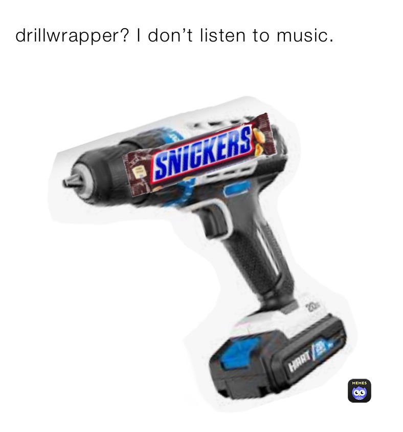 drillwrapper? I don’t listen to music.