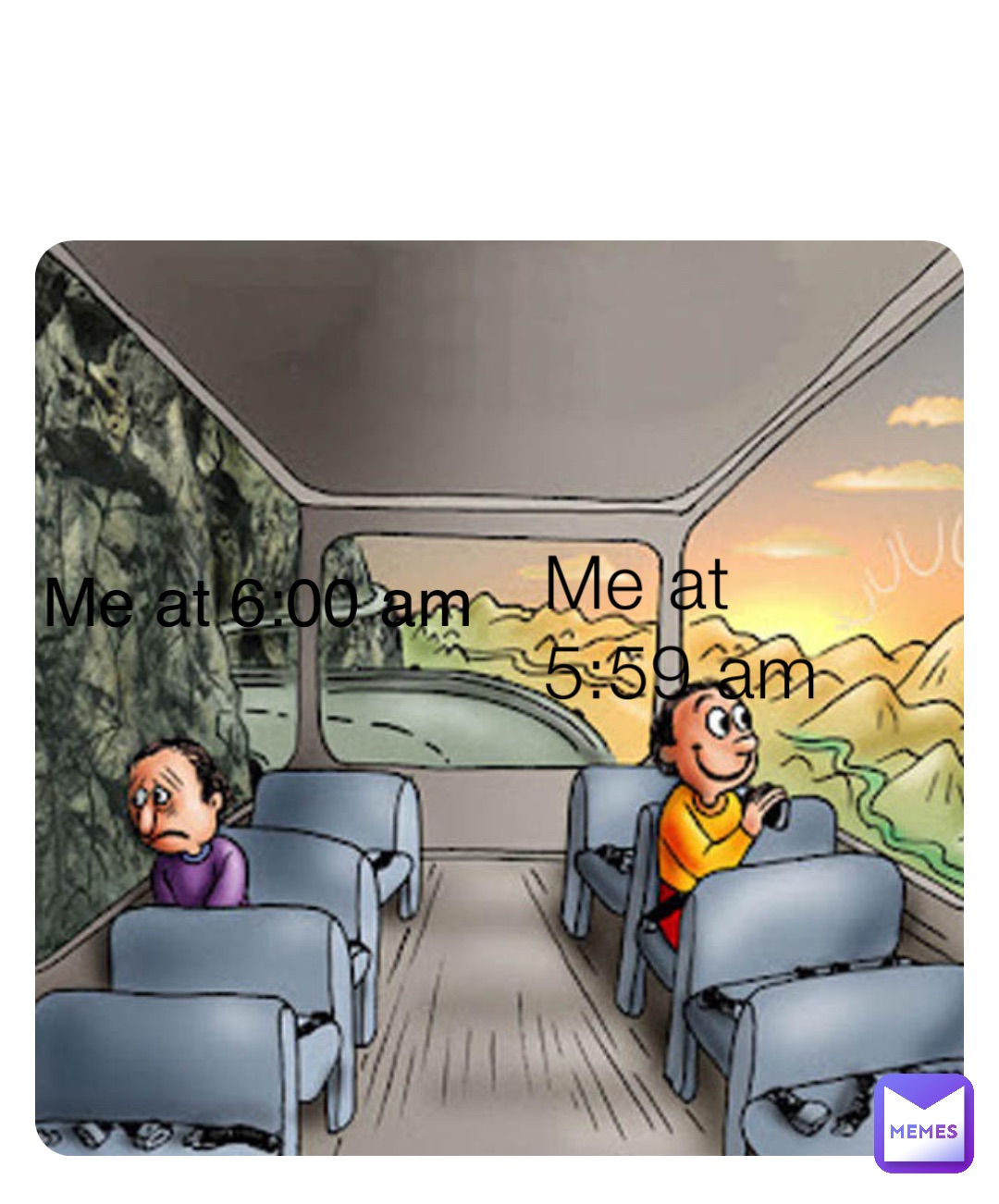 Me at 5:59 am Me at 6:00 am
