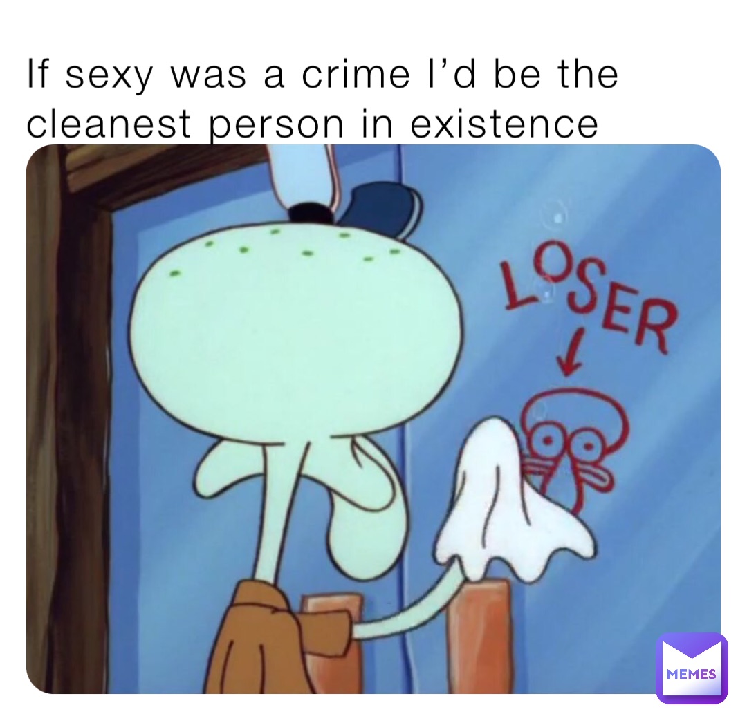 If sexy was a crime I’d be the cleanest person in existence