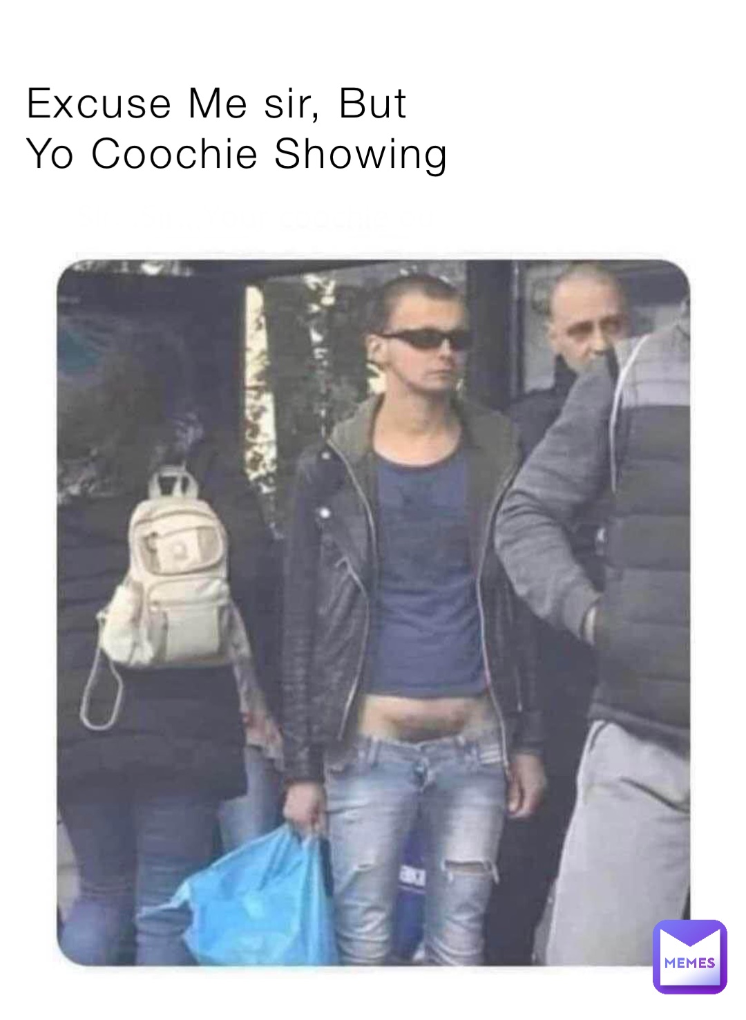 Excuse Me sir, But Yo Coochie Showing | @kurt81 | Memes