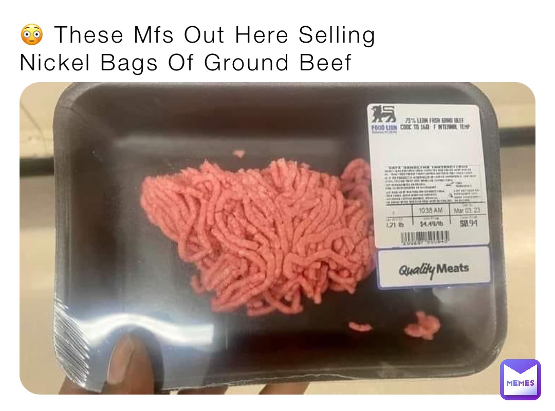 😳 These Mfs Out Here Selling 
Nickel Bags Of Ground Beef