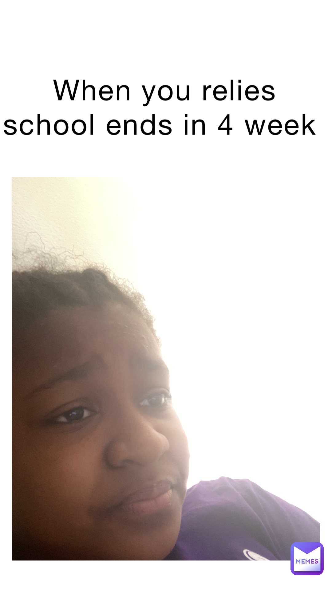 When you relies school ends in 4 week