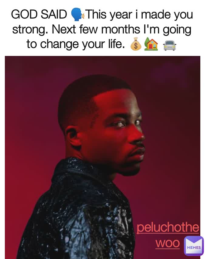 GOD SAID 🗣️This year i made you strong. Next few months I'm going to change your life. 💰🏡 🚘 peluchothewoo peluchothewoo