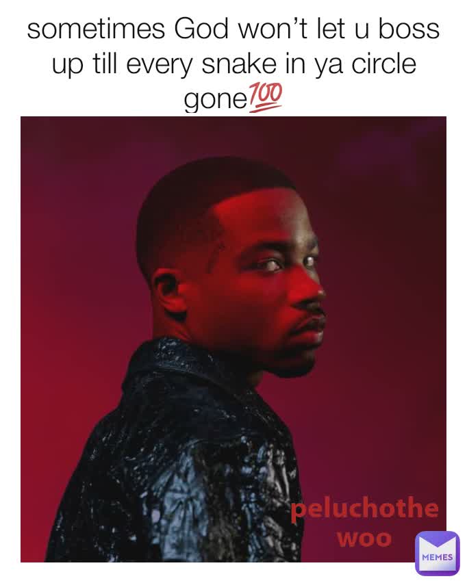 sometimes God won’t let u boss up till every snake in ya circle gone💯 peluchothewoo