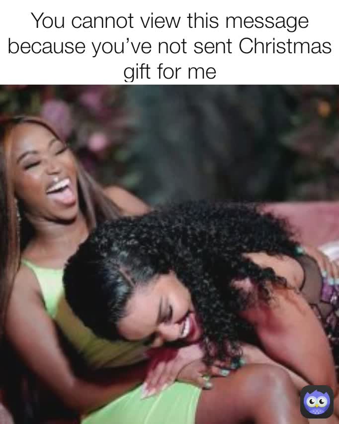 You cannot view this message because you’ve not sent Christmas gift for me