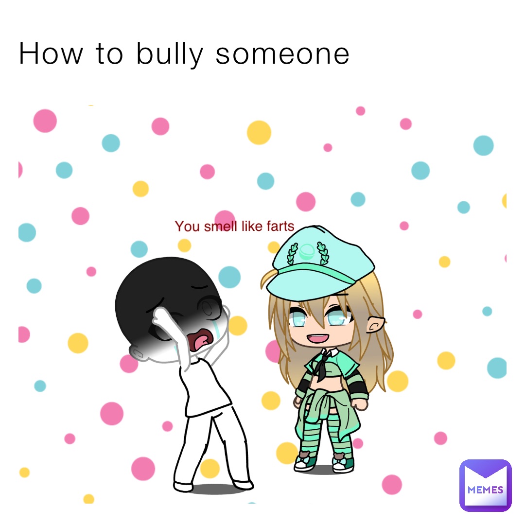 How to bully someone You smell like farts