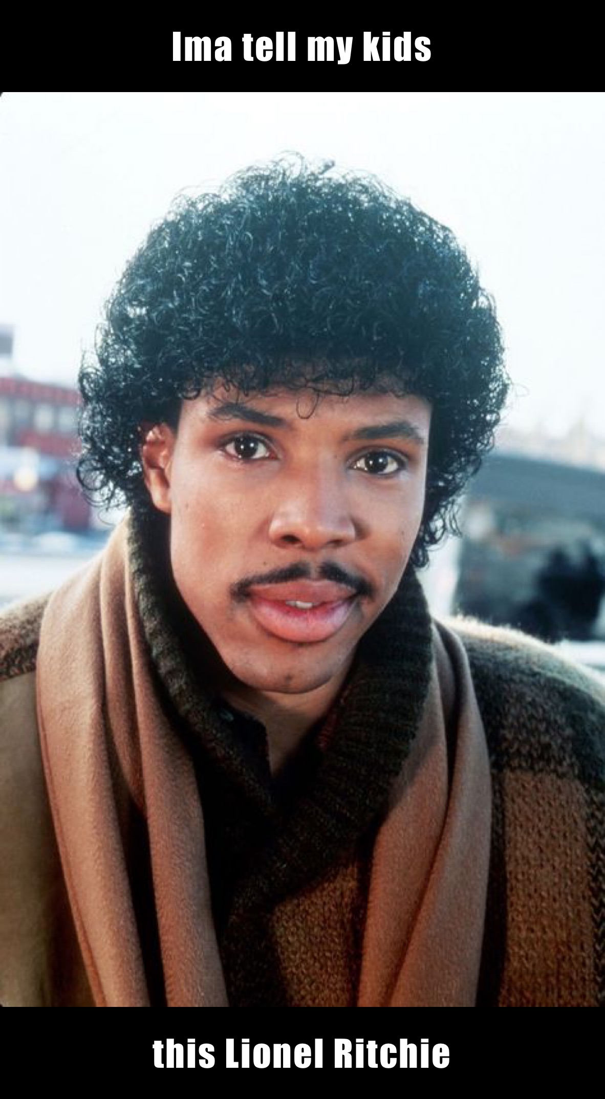 Ima tell my kids this Lionel Ritchie