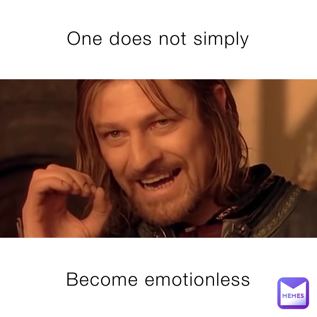 One does not simply Become emotionless