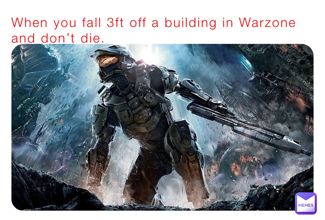 When you fall 3ft off a building in Warzone and don’t die.