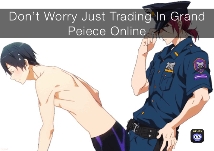 Don’t Worry Just Trading In Grand Peiece Online