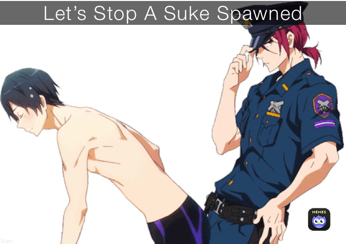 Let’s Stop A Suke Spawned