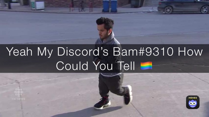 Yeah My Discord’s Bam#9310 How Could You Tell 🏳️‍🌈