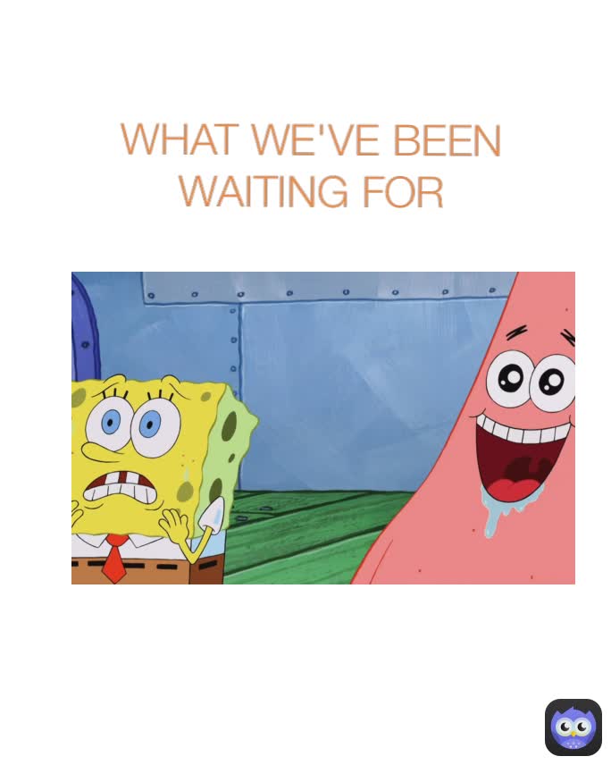 WHAT WE'VE BEEN WAITING FOR
