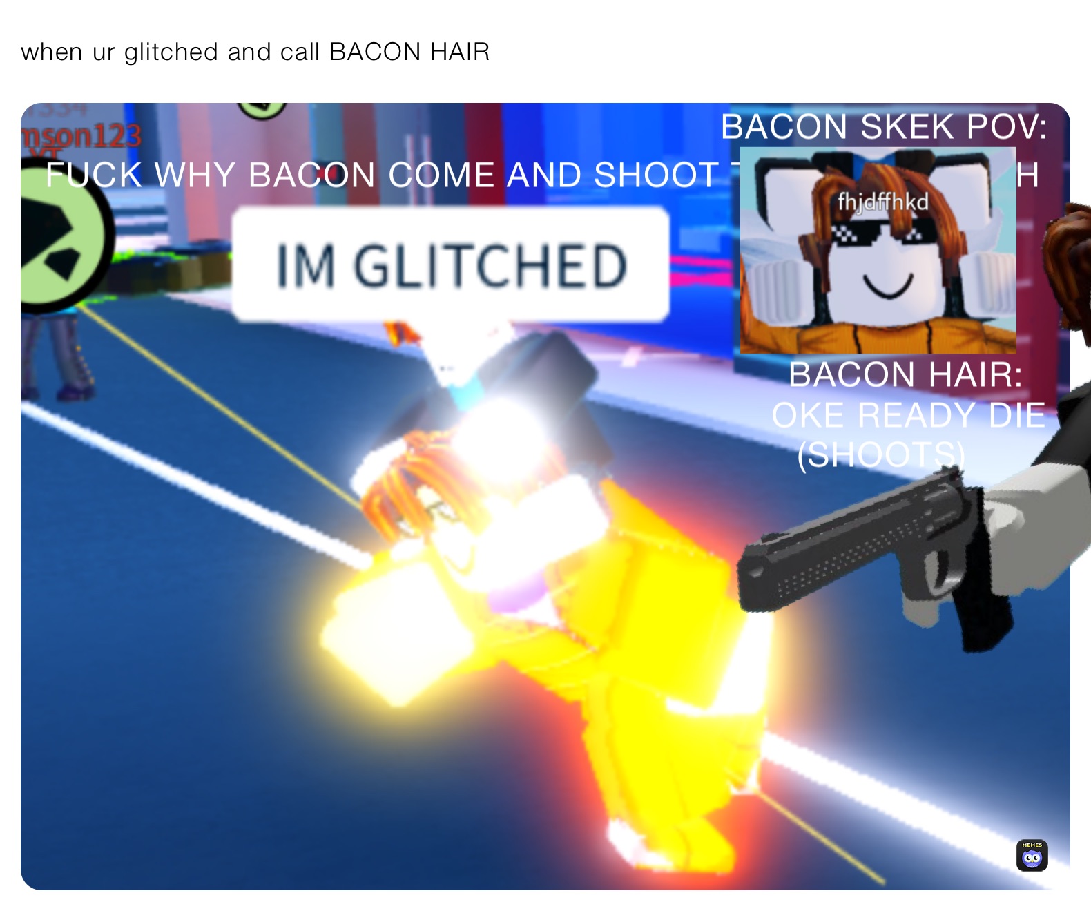 when ur glitched and call BACON HAIR 