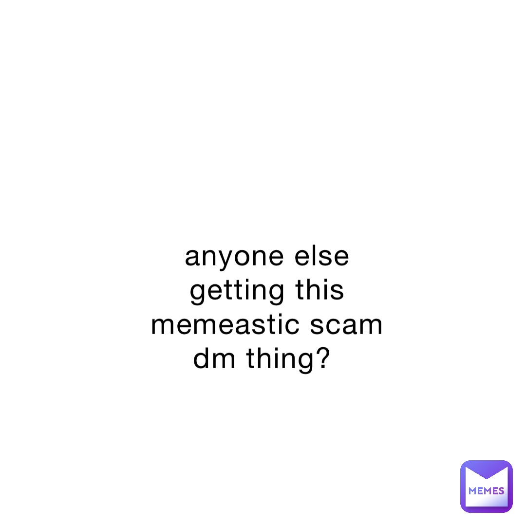 anyone else getting this memeastic scam dm thing?