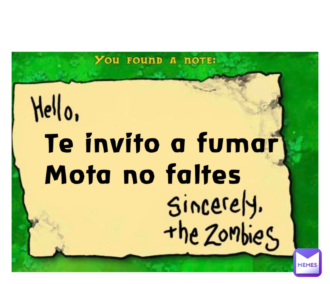 Te invito a fumar 
Mota no faltes Te invito a fumar 
Mota no faltes