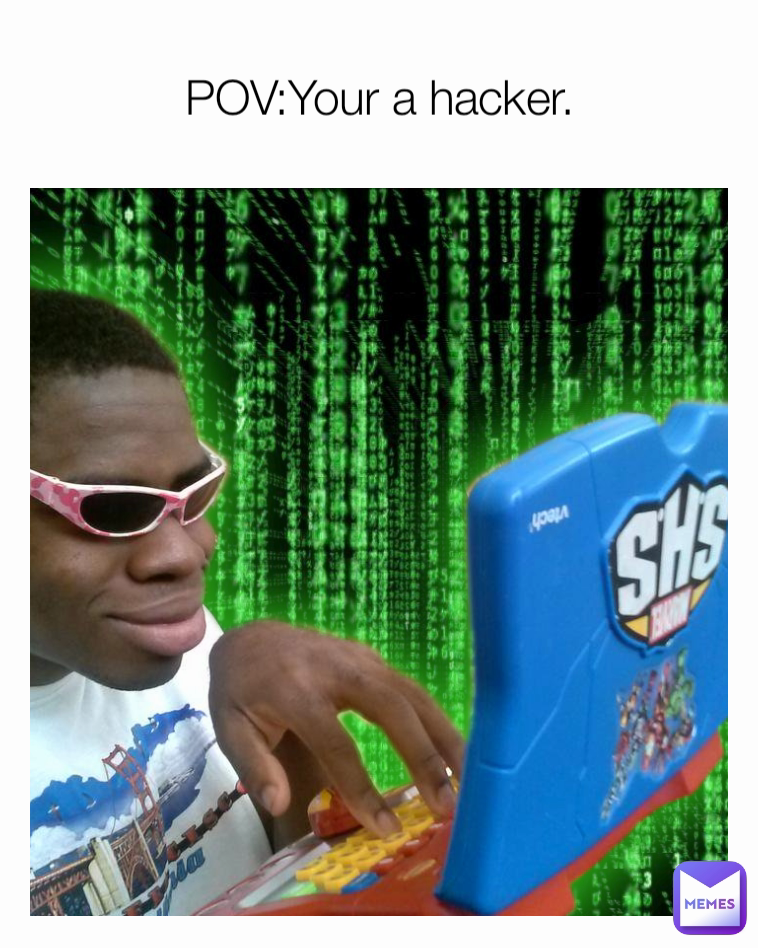 POV:Your a hacker.