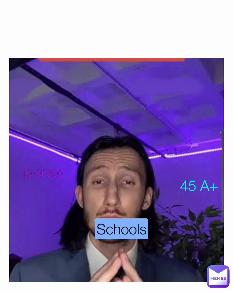 45 A+ IQ Of 300 Schools