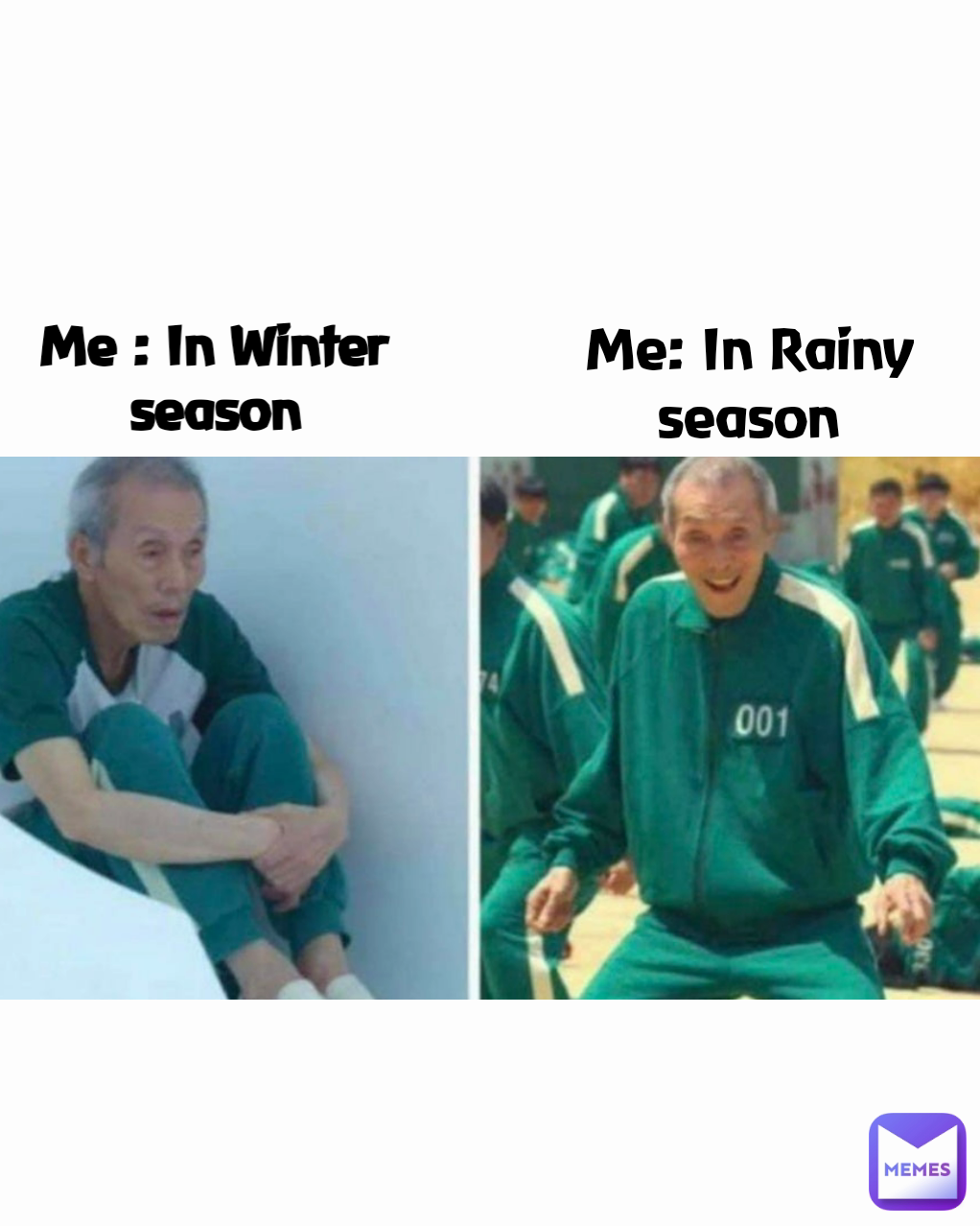 Me : In Winter season Me: In Rainy season