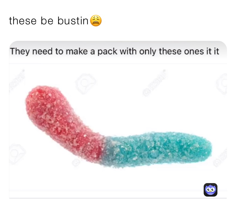 these be bustin😩