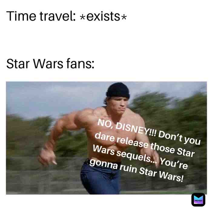 Trust me, if time travel ACTUALLY existed, every Star Wars fan will just go back in time to STOP the sequels from happening cos’ they said that the sequels ruined the OGs... No offence, J.J. Abrams.  #starwarsmemes  #starwars  #starwarssequels  #starwarssequelssuck  #starwarssequelsmemes  #runningarnold  #blacklivesmatter
