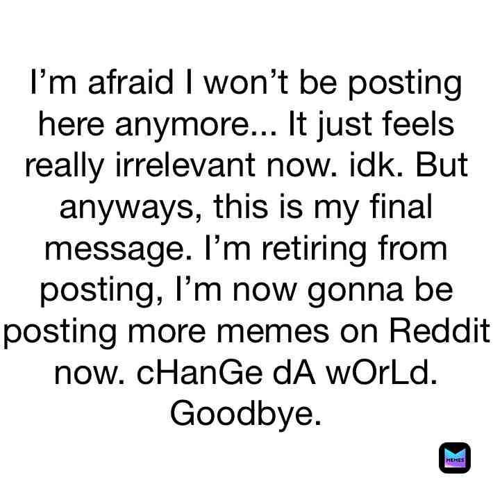 The post says it all... Wanna check out my Reddit account? Username in bio. #imretiring #iquit #myfinalpost #goodbye
