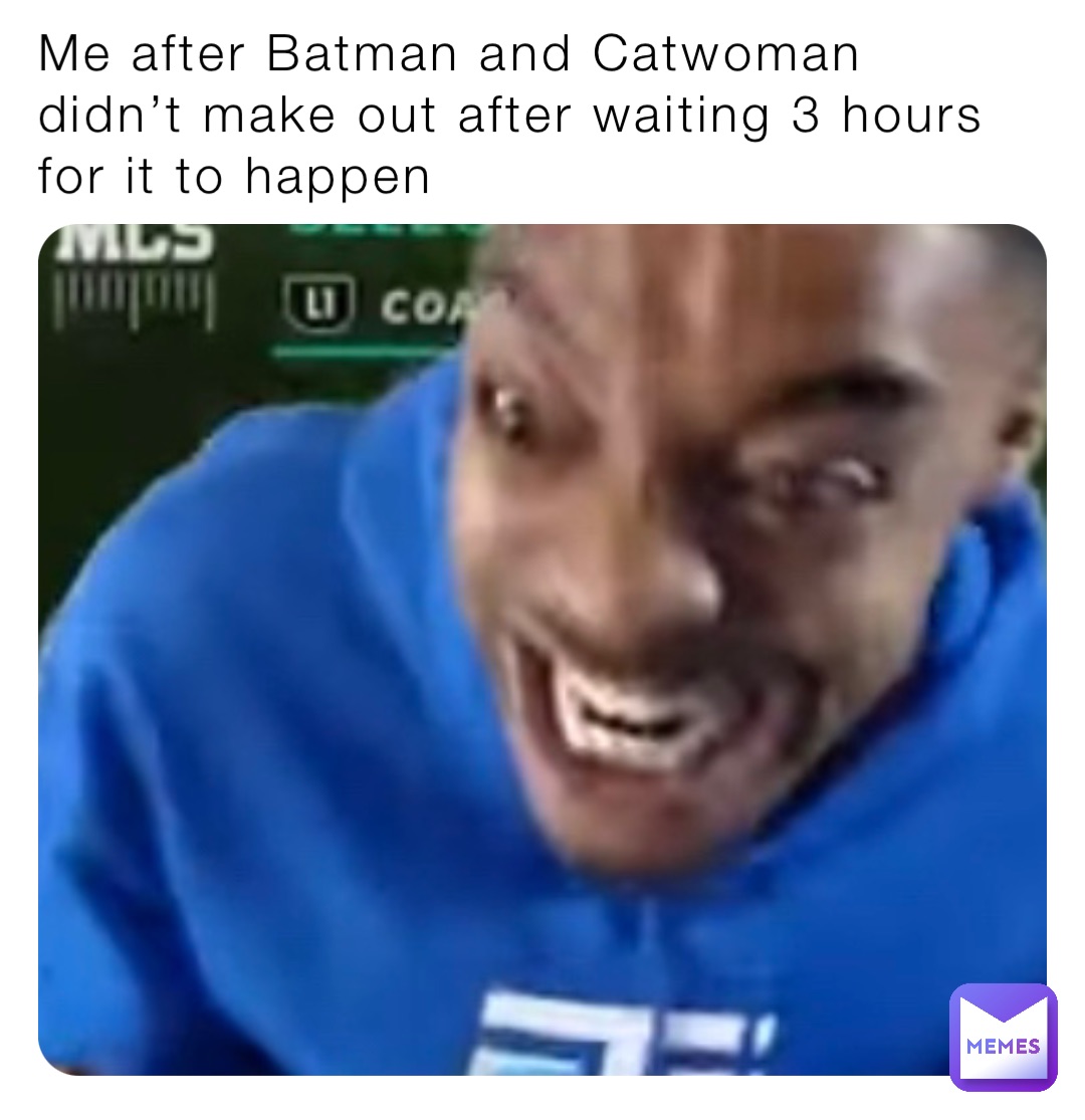 Me after Batman and Catwoman didn’t make out after waiting 3 hours for it to happen